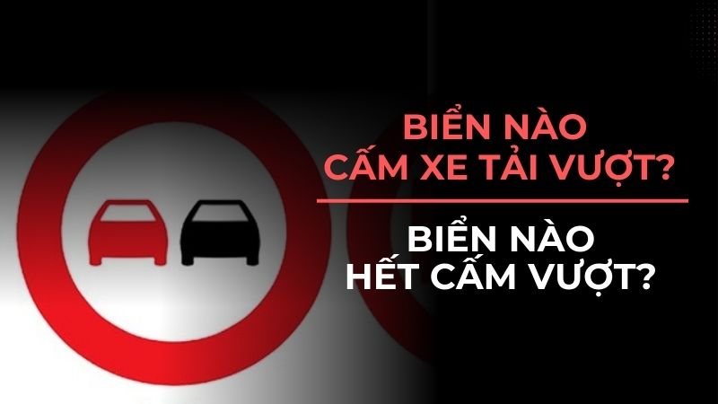 Biển nào cấm xe tải vượt, biển nào hết cấm vượt?
