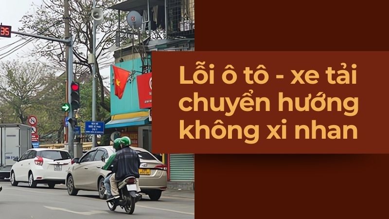 Lỗi ô tô, xe tải chuyển hướng không xi nhan bị xử phạt bao nhiêu tiền?