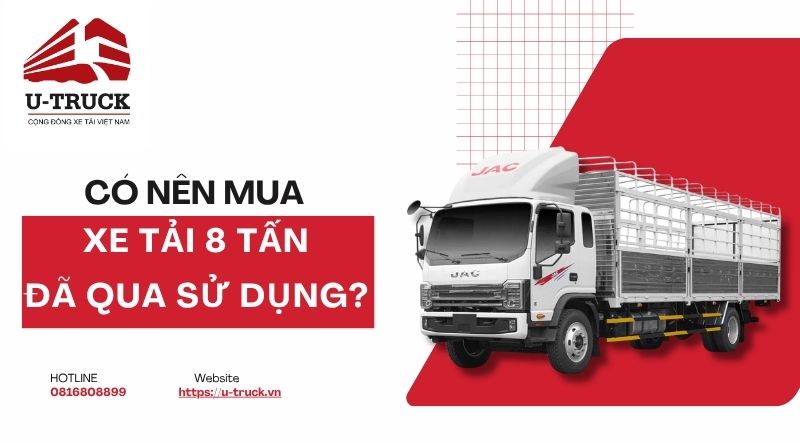 Có nên mua xe tải 8 tấn đã qua sử dụng