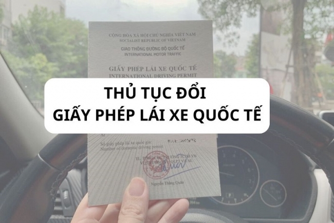Đổi bằng lái xe quốc tế: Quy trình, thủ tục và chi phí 