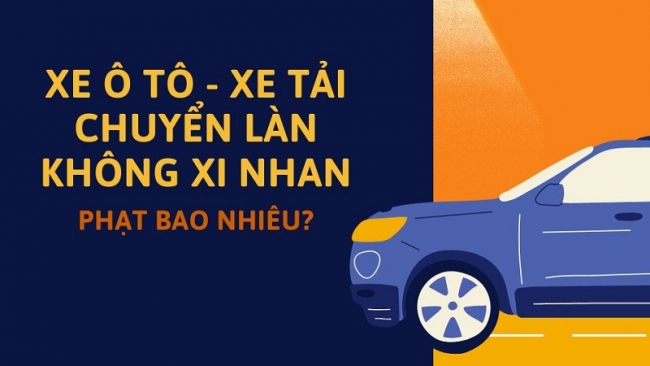 Lỗi xe tải, ô tô chuyển làn không xi nhan bị phạt bao nhiêu 2026?