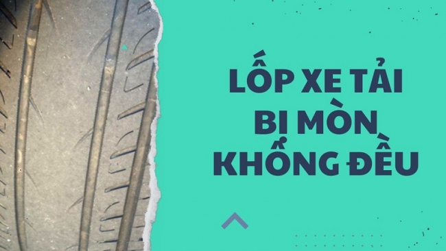 Lốp xe tải mòn không đều do đâu và có cần thiết thay mới không?