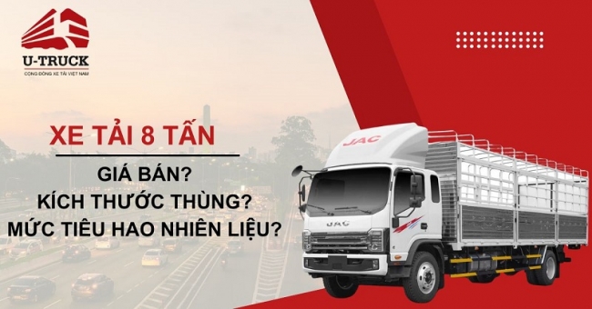 Xe Tải 8 Tấn: Kích thước, Định mức tiêu hao nhiên liệu và giá bán
