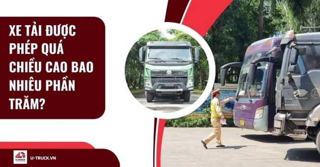 Xe tải được phép quá chiều cao bao nhiêu? Quy định mới 2025