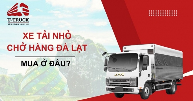 Mua xe tải nhỏ chở hàng Đà Lạt ở đâu chất lượng?