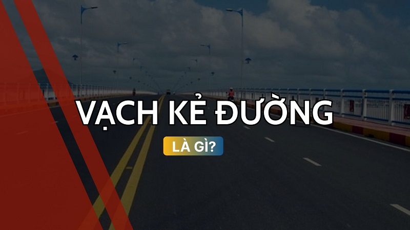 Vạch kẻ đường là gì? Ý nghĩa và các loại vạch kẻ đường phổ biến