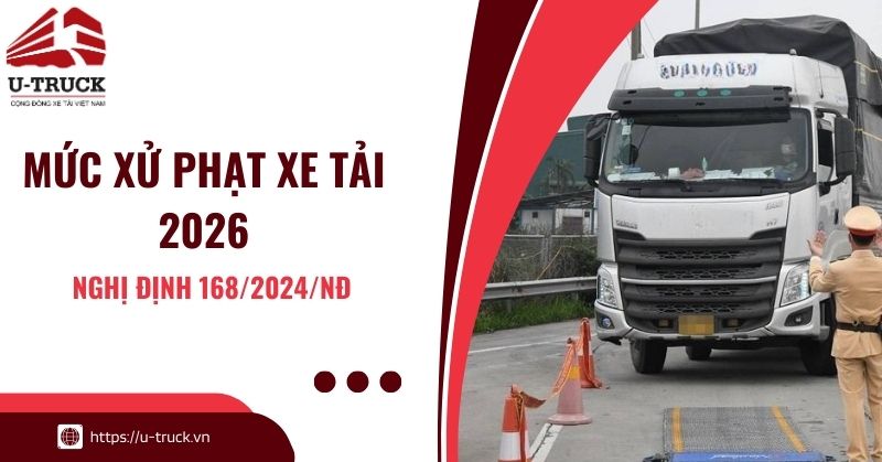 Tổng hợp các mức xử phạt xe tải mới nhất 2026