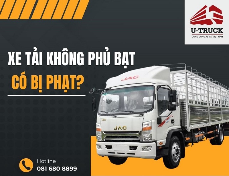 Xe tải không phủ bạt khi chở hàng hóa sẽ bị xử phạt