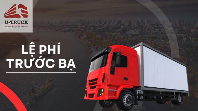 Lệ phí trước bạ là gì? Cách tính lệ phí trước bạ xe tải mới 2026
